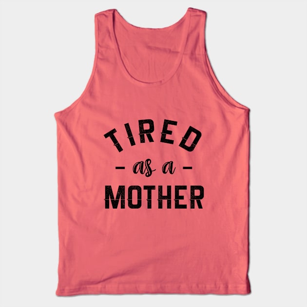 Tired as a mother Tank Top by NotoriousMedia